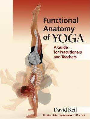FUNCTIONAL ANATOMY OF YOGA : A GUIDE FOR PRACTITIONERS AND TEACHERS