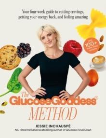 THE GLUCOSE GODDESS METHOD : YOUR FOUR-WEEK GUIDE TO CUTTING CRAVINGS, GETTING YOUR ENERGY BACK, AND FEELING AMAZING. WITH 100 PLUS SUPER EASY RECIPES