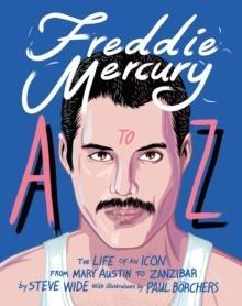 FREDDIE MERCURY A TO Z : THE LIFE OF AN ICON - FROM AUSTIN TO ZANZIBAR
