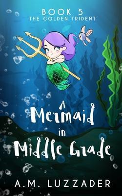 A MERMAID IN MIDDLE GRADE BOOK 5 : THE GOLDEN TRIDENT