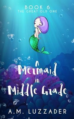 A MERMAID IN MIDDLE GRADE BOOK 6 : THE GREAT OLD ONE