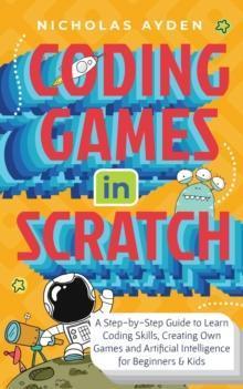 CODING GAMES IN SCRATCH: A STEP-BY-STEP GUIDE TO LEARN CODING SKILLS